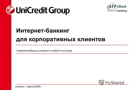 Интернет-банкинг для корпоративных клиентов Управление Вашими счетами из любой точки мира Алматы, 1 марта 2009 г.