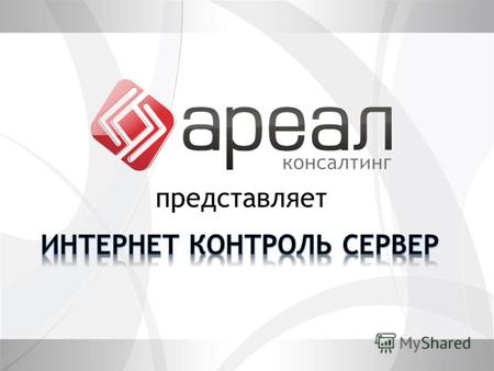 Представляет. Сайт:  Телефон: (4852) 42-77-87 E-mail: hello@a-real.ru Интернет Контроль Сервер 2.2 -