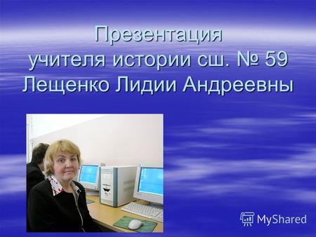 Презентация учителя истории сш. сш. 59 Лещенко Лидии Андреевны.