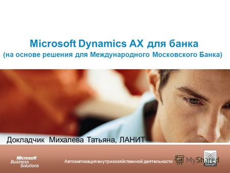 Автоматизация внутрихозяйственной деятельности Microsoft Dynamics AX для банка (на основе решения для Международного Московского Банка) Докладчик Михалева.