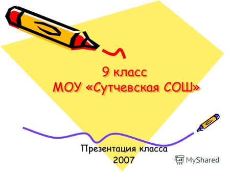 9 класс МОУ «Сутчевская СОШ» Презентация класса 2007.