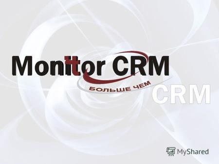 Moni t or CRM t. Аналитический Business Intelligence Customer Relationship Management C R M Комплексное решение для управления коммерческойдеятельностьюкомпании.