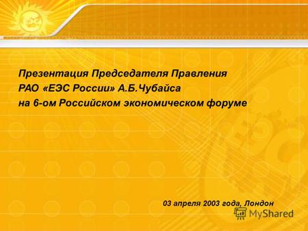 Презентация Председателя Правления РАО «ЕЭС России» А.Б.Чубайса на 6-ом Российском экономическом форуме 03 апреля 2003 года, Лондон.