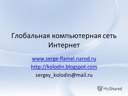 Глобальная компьютерная сеть Интернет www.serge-flamel.narod.ru  sergey_kolodin@mail.ru.