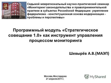Москва, Мосгордума 21 апреля 2011 г. Шевырёв А.В.(МАЭП) Седьмой межрегиональный научно-практический семинар «Мониторинг законодательства и правоприменительной.