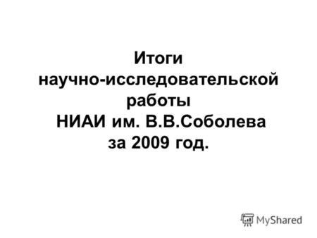 Итоги научно-исследовательской работы НИАИ им. В.В.Соболева за 2009 год.