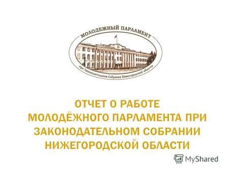 Молодежный парламент при Законодательном Собрании Нижегородской области Привлечение молодежи к участию в нормотворческой деятельности Законодательного.