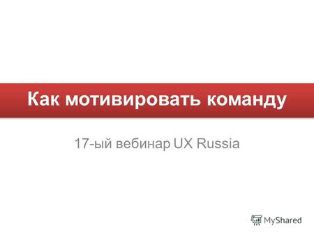 Как мотивировать команду 17-ый вебинар UX Russia.