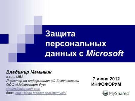 Защита персональных данных с Microsoft Владимир Мамыкин к.э.н., МВА Директор по информационной безопасности ООО «Майкрософт Рус» vladim@microsoft.com блог: