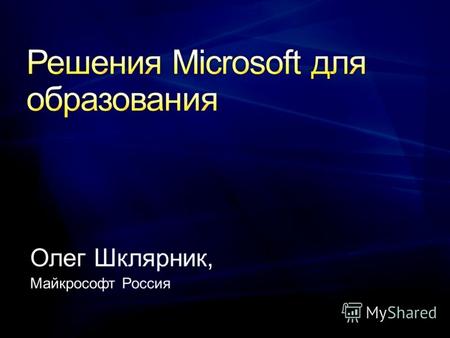 Олег Шклярник, Майкрософт Россия. Microsoft.com/rus/education.