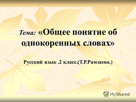 Тема: «Общее понятие об однокоренных словах» Русский язык.2 класс.(Т.Р.Рамзаева.)