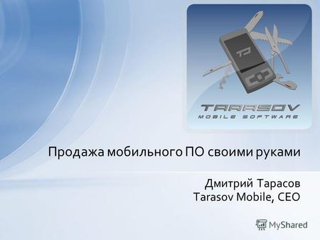 Дмитрий Тарасов Tarasov Mobile, CEO Продажа мобильного ПО своими руками.