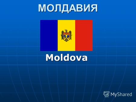 МОЛДАВИЯ Moldova Описание(The description) Площадь: 33,7 тыс. км2. Численность населения: 4,3 млн. человек (1998). Государственный язык: молдавский.