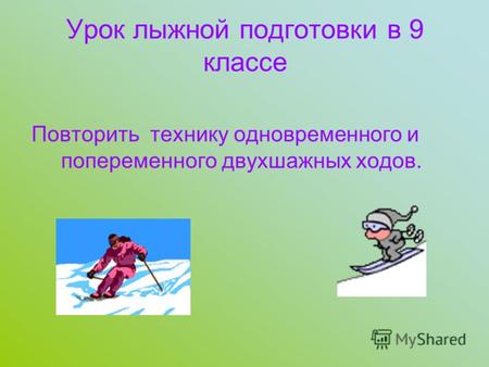 Урок лыжной подготовки в 9 классе Повторить технику одновременного и попеременного двухшажных ходов.