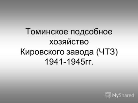 Томинское подсобное хозяйство Кировского завода (ЧТЗ) 1941-1945гг.