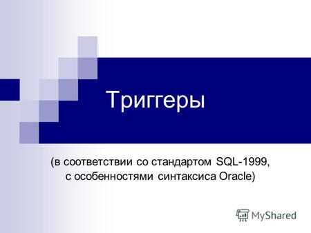 Триггеры (в соответствии со стандартом SQL-1999, с особенностями синтаксиса Oracle)