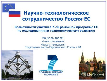 Научно-технологическое сотрудничество Россия-ЕС Возможности участия в 7-ой рамочной программе ЕС по исследованиям и технологическому развитию Мануэль Халлен.
