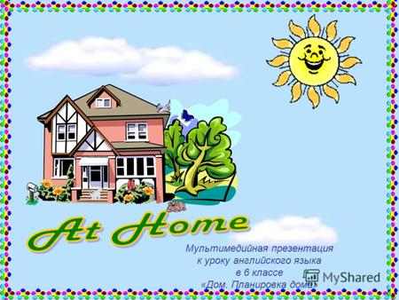 At home. Мультимедийная презентация к уроку английского языка в 6 классе «Дом. Планировка дома»