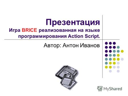 Презентация Игра BRICE реализованная на языке программирования Action Script. Автор: Антон Иванов.