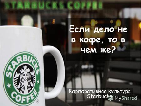 Если дело не в кофе, то в чем же? Корпоративная культура Starbucks.