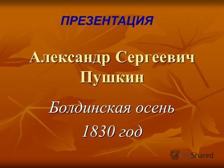 Александр Сергеевич Пушкин Болдинская осень 1830 год ПРЕЗЕНТАЦИЯ.