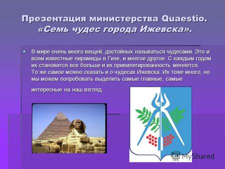 Презентация министерства Quaestio. «Семь чудес города Ижевска». В мире очень много вещей, достойных называться чудесами. Это и всем известные пирамиды.