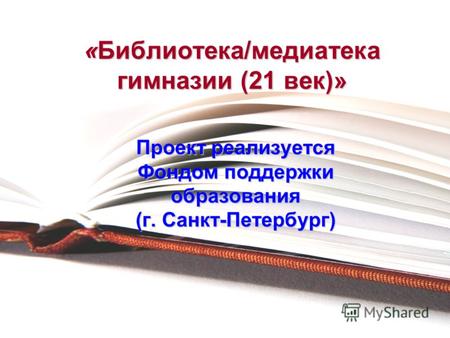 «Библиотека/медиатека гимназии (21 век)» Проект реализуется Фондом поддержки образования (г. Санкт-Петербург)