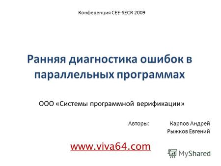 ООО «Системы программной верификации» www.viva64.com Конференция CEE-SECR 2009 Авторы:Карпов Андрей Рыжков Евгений.
