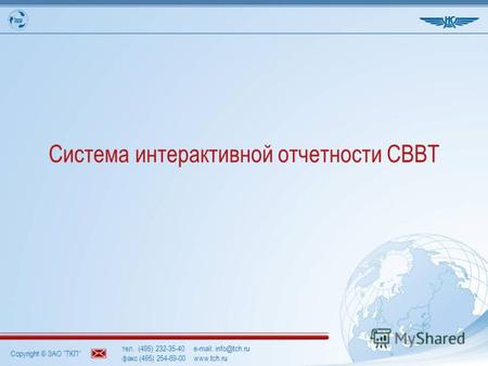 Copyright © ЗАО ТКП тел. (495) 232-35-40e-mail: info@tch.ru факс (495) 254-69-00www.tch.ru Система интерактивной отчетности СВВТ.