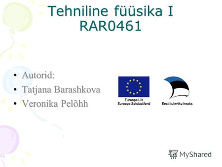 Autorid:Autorid: Tatjana BarashkovaTatjana Barashkova Veronika PelõhhVeronika Pelõhh Tehniline füüsika I RAR0461.
