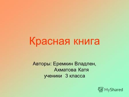 Красная книга Авторы: Еремкин Владлен, Ахматова Катя ученики 3 класса.