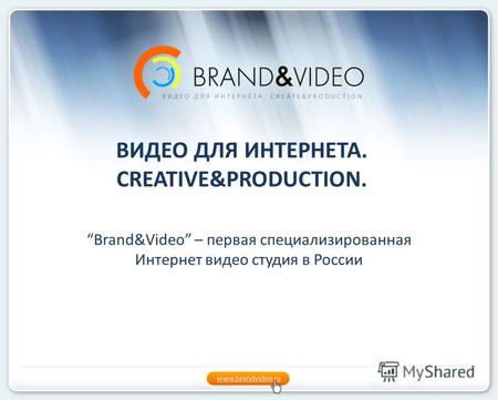 ВИДЕО ДЛЯ ИНТЕРНЕТА. CREATIVE&PRODUCTION. Brand&Video – первая специализированная Интернет видео студия в России.