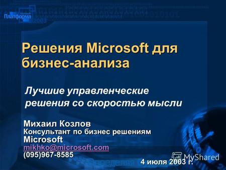 Решения Microsoft для бизнес-анализа Михаил Козлов Консультант по бизнес решениям Microsoft mikhko@microsoft.com (095)967-8585 mikhko@microsoft.com 4 июля.
