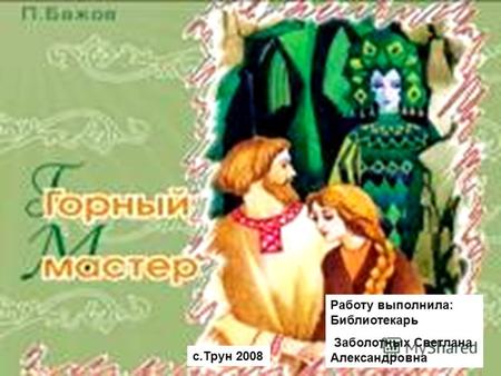 С.Трун 2008 Работу выполнила: Библиотекарь Заболотных Светлана Александровна.