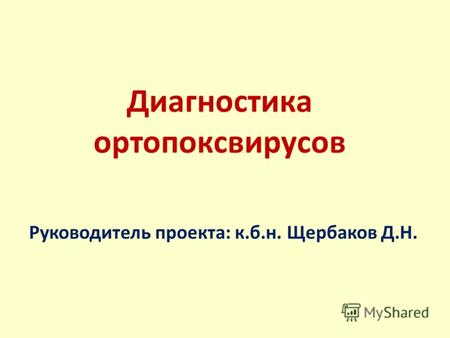Диагностика ортопоксвирусов Руководитель проекта: к.б.н. Щербаков Д.Н.
