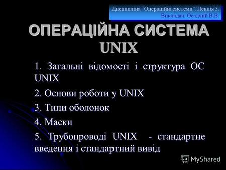 ОПЕРАЦІЙНА СИСТЕМА UNIX 1. Загальні відомості і структура ОС UNIX 2. Основи роботи у UNIX 3. Типи оболонок 4. Маски 5. Трубопроводі UNIX - стандартне введення.