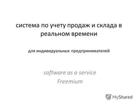 Система по учету продаж и склада в реальном времени для индивидуальных предпринимателей software as a service Freemium.