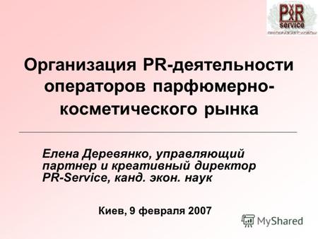 Организация PR-деятельности операторов парфюмерно- косметического рынка Елена Деревянко, управляющий партнер и креативный директор PR-Service, канд. экон.