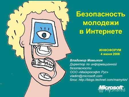 Безопасность молодежи в Интернетe Владимир Мамыкин Директор по информационной безопасности ООО «Майкрософт Рус» vladim@microsoft.com блог: