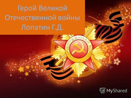 Герой Великой Отечественной войны Лопатин Г.Д.. Наша школа будет носить имя Г.Д.Лопатина Героя ВОВ.