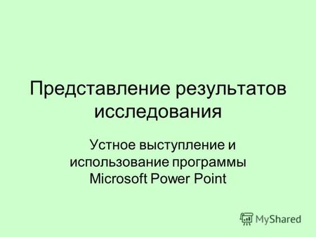 Представление результатов исследования Устное выступление и использование программы Microsoft Power Point.