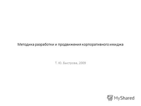 Методика разработки и продвижения корпоративного имиджа Т. Ю. Быстрова, 2009.