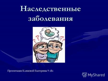 Наследственные заболевания Презентация Климовой Екатерины 9 «Б»