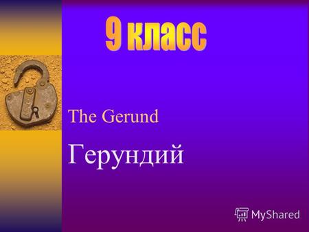 The Gerund Герундий. When you finish reading, won`t you give the paper to me? What do you think what part of speech is it?