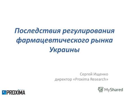 Последствия регулирования фармацевтического рынка Украины Сергей Ищенко директор «Proxima Research»