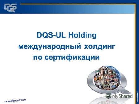 DQS-UL Management Systems Solutions © © DQS GmbH DQS-UL Holding международный холдинг по сертификации.