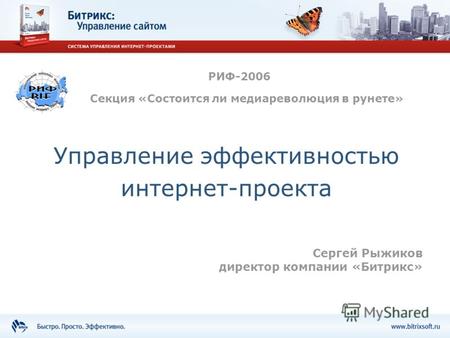 Управление эффективностью интернет-проекта РИФ-2006 Сергей Рыжиков директор компании «Битрикс» Секция «Состоится ли медиареволюция в рунете»