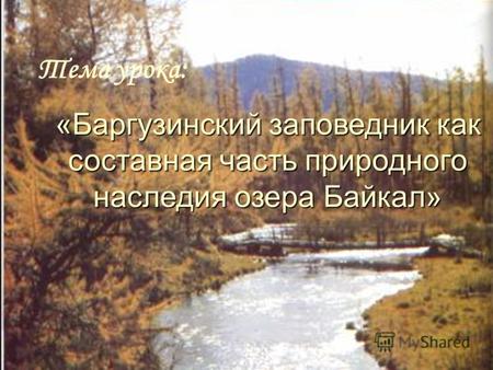 Баргузинский заповедник как составная часть природного наследия озеро Байкал «Баргузинский заповедник как составная часть природного наследия озера Байкал»