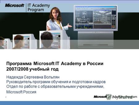 Программа Microsoft IT Academy в России 2007/2008 учебный год Надежда Сергеевна Вольпян Руководитель программ обучения и подготовки кадров Отдел по работе.