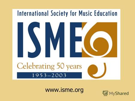 Www.isme.org. НАША ЦЕЛЬ Служить учителям музыки всего мира НАША МИССИЯ создавать и укреплять всемирное сообщество музыкальных педагогов, отвечающее взаимному.
